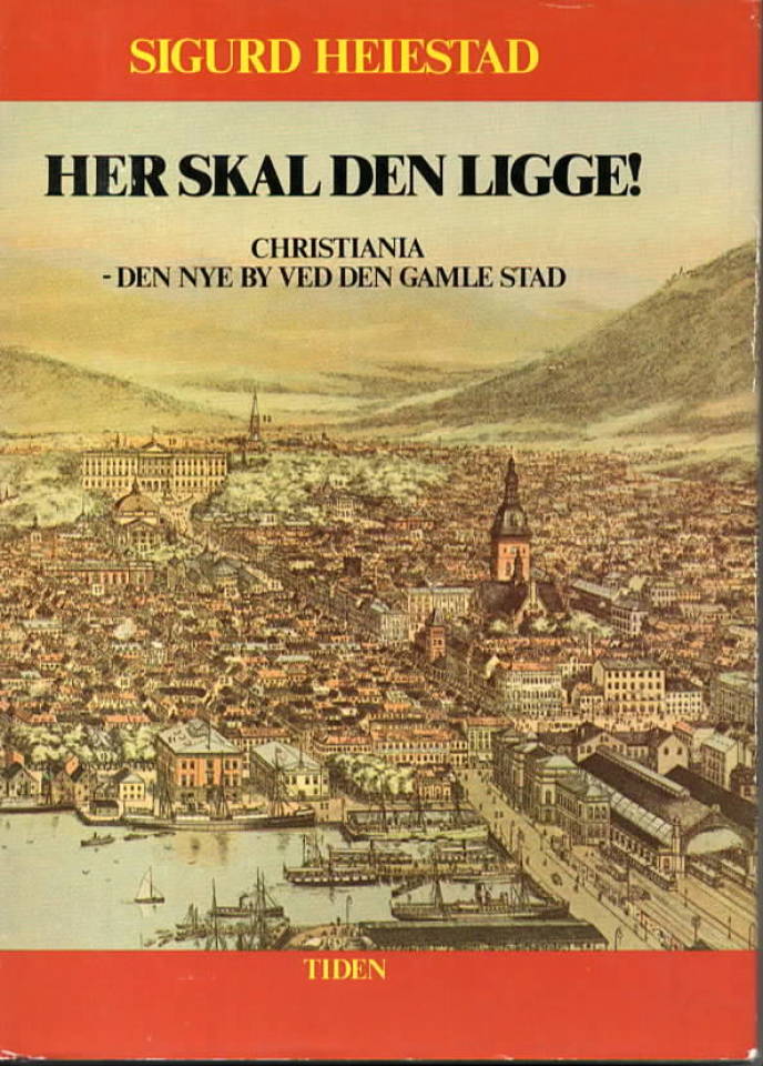 Her skal den ligge! – Christiania - den nye by ved den gamle stad