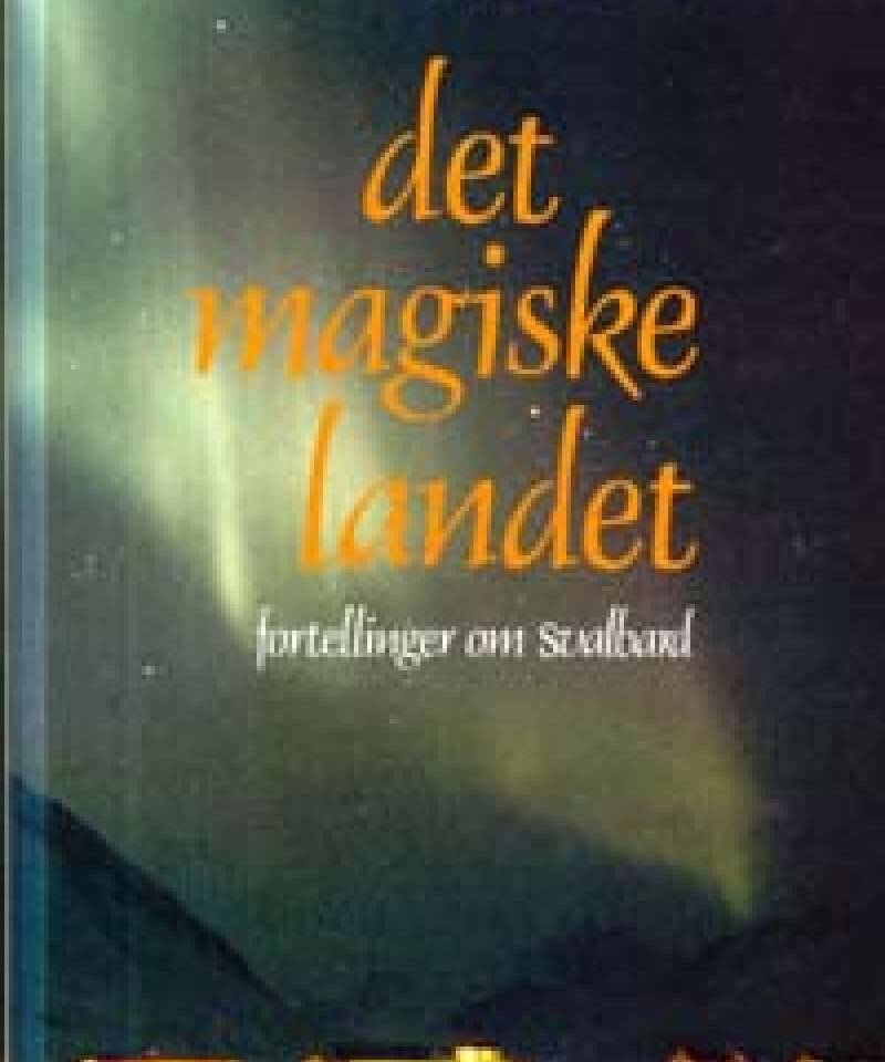 Det magiske landet. Fortellinger om Svalbard