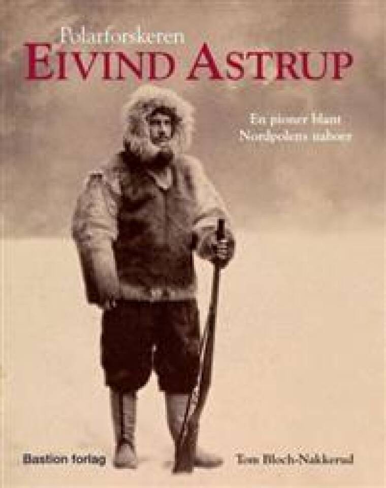 Polarforskeren Eivind Astrup. En pioner blant Nordpolens naboer