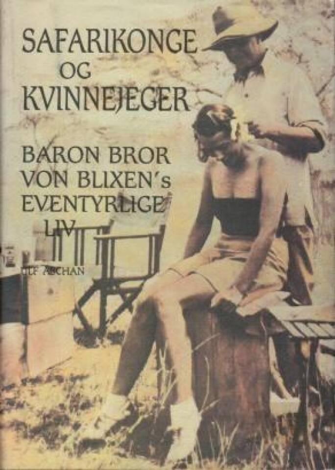 Safarikonge og kvinnejeger. Baror Bror von Blixen’s eventyrlige liv.