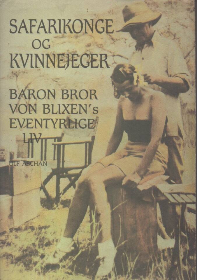 Safarikonge og kvinnejeger –  Baron Bror von Blixens eventyrlige liv