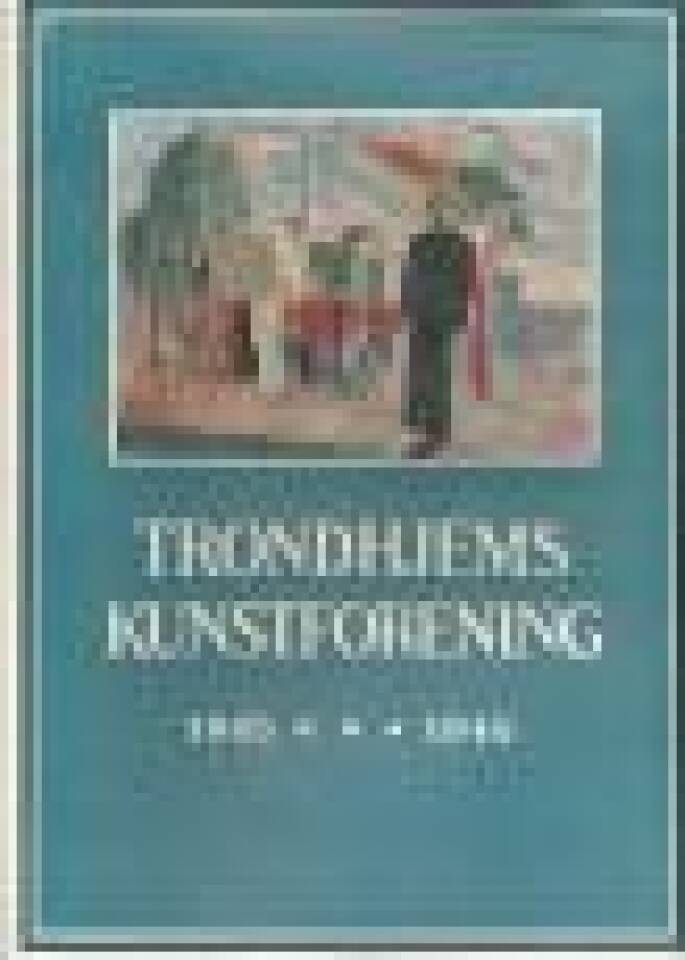 Trondhjems kunstforening 1845 - 1945 