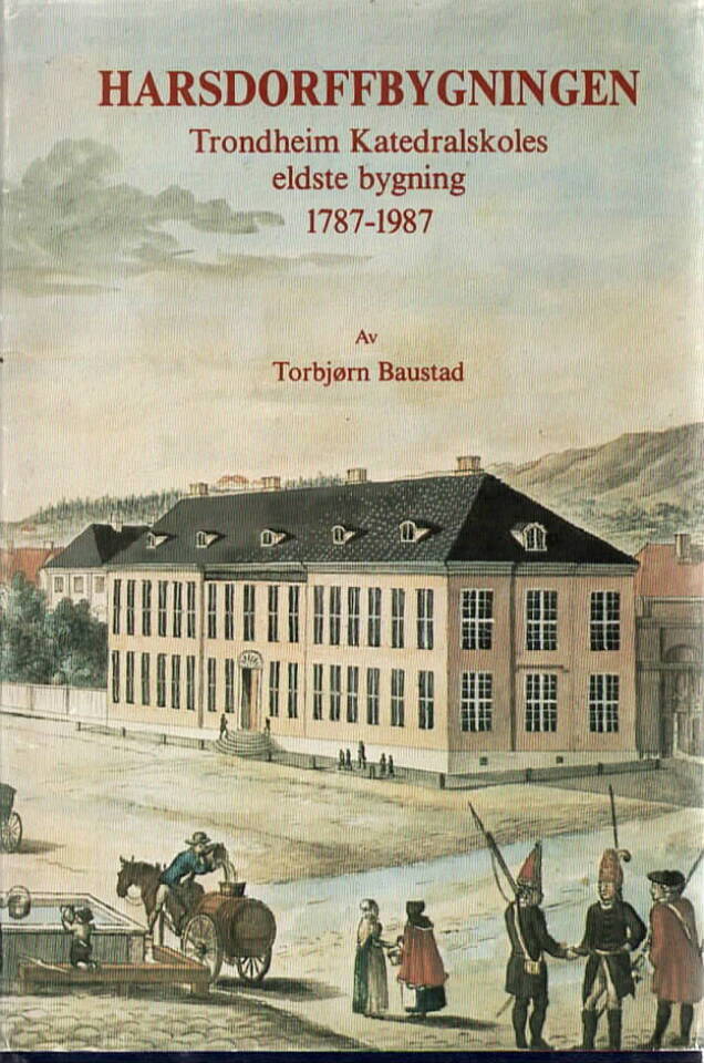 Harsdorffbygningen – Trondheim Katedralskoles eldste bygning 1787-1987