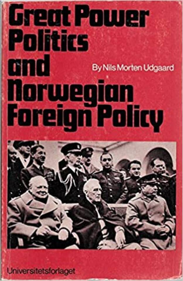 Great Power politics and Norwegian foreign policy: A study of Norway's foreign relations November 1940 - February 1948