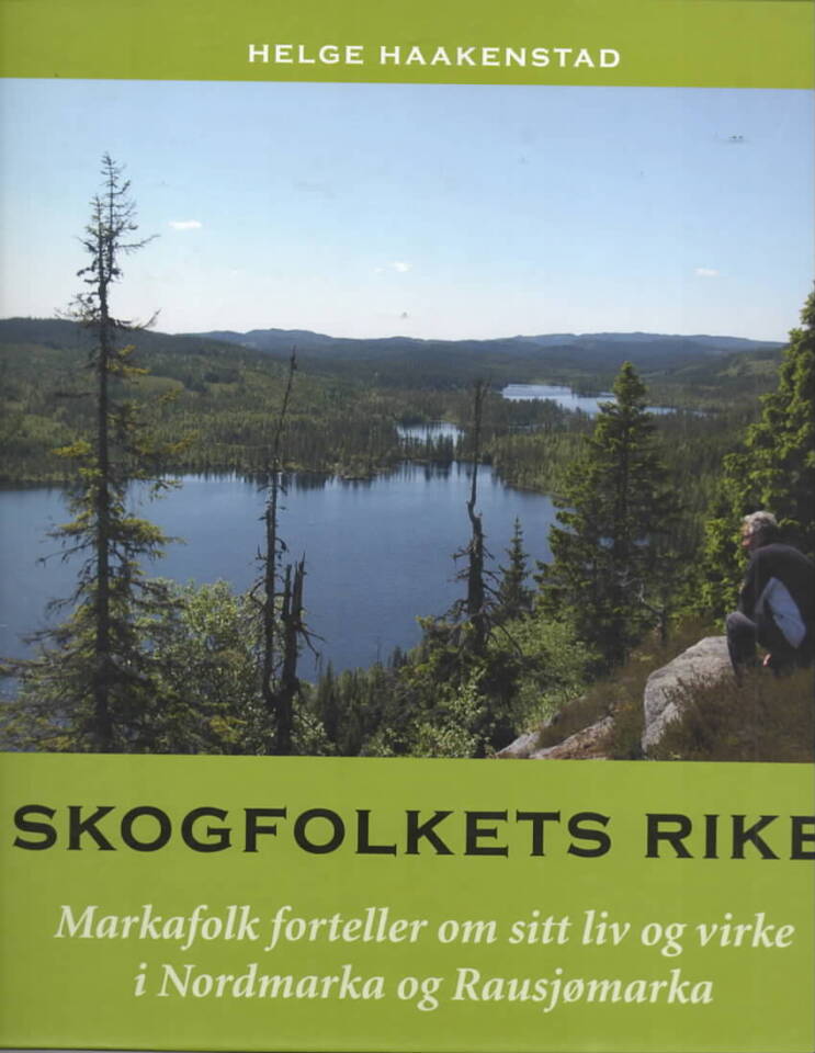 Skogfolkets rike. Markafolk forteller om sitt liv og virke i Nordmarka og Rausjømarka.