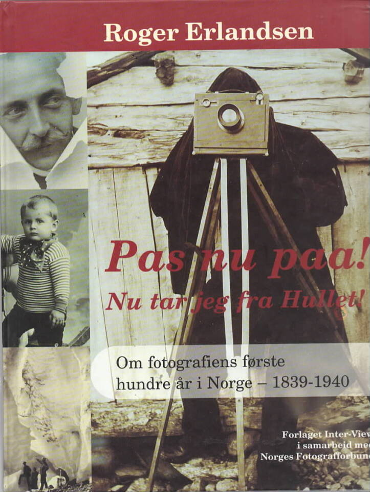 Pas nu paa! Nu tar jeg fra Hullet! – Om fotografiens første hundre år i Norge -– 1839-1940