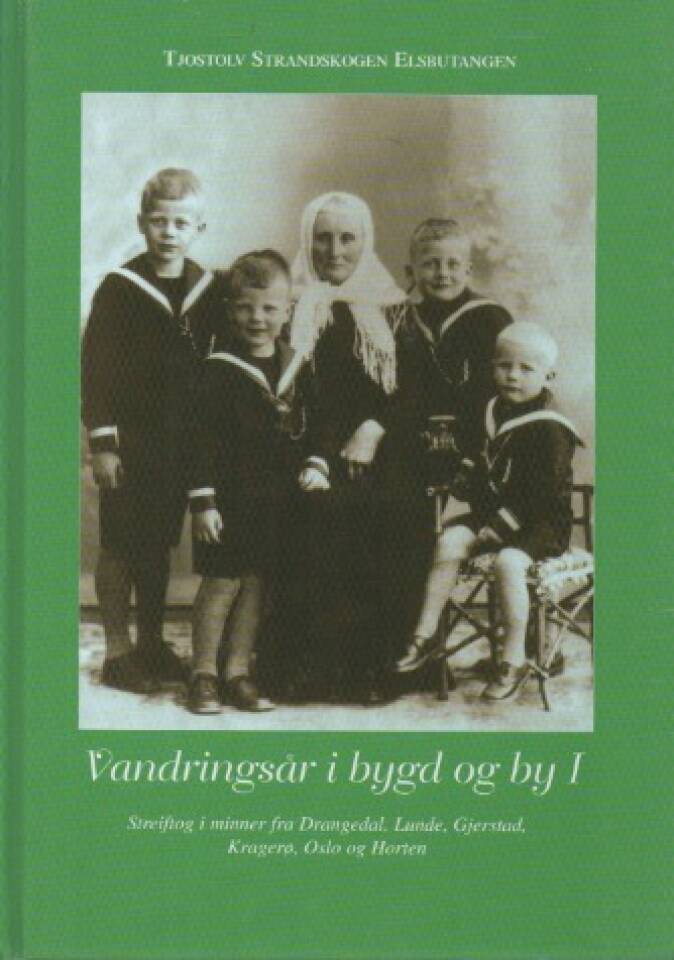 Vandringsår i byg og by I – Streiftog i minner fra Drangedal, LUnde, Gjerstad, Kragerø, Oslo og Horten