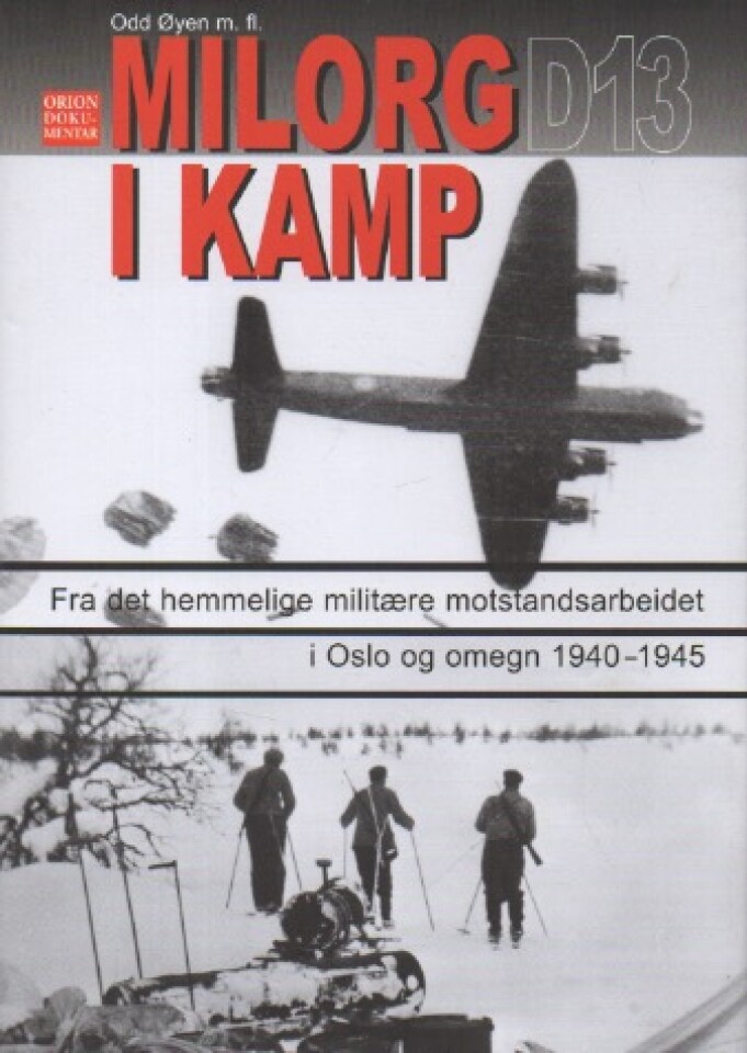 Milorg D13 i kamp – Fra det hemmelige militære motstandsarbeidet i Oslo og omegn 1940-1945