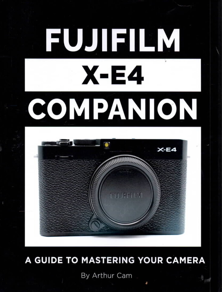 Fujifilm X-E4 Companion – A guide to mastering your camera 