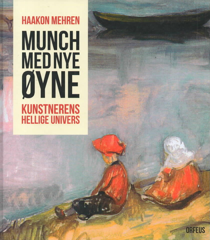 Munch med nye øyne. Kunstnerens hellige univers