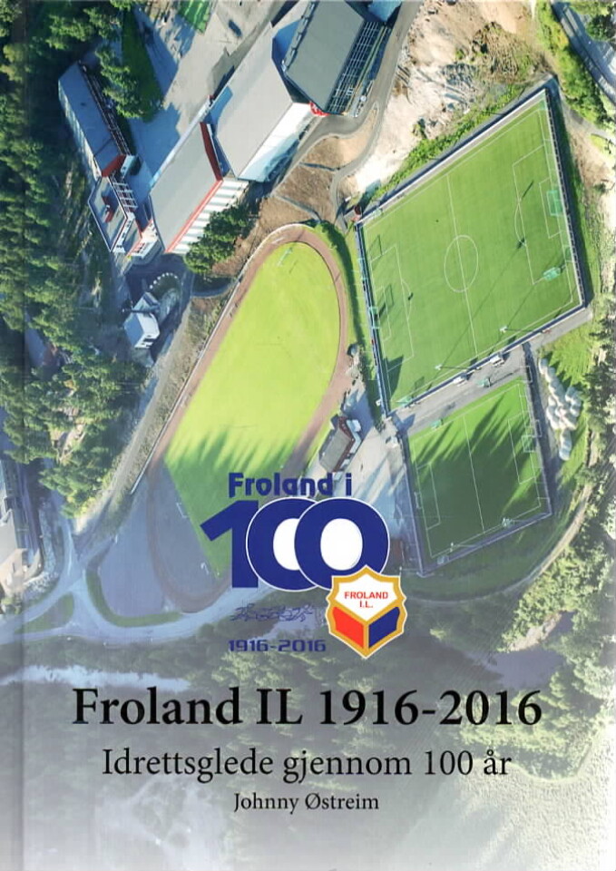 Froland IL 1916-2016 – Idrettsglede gjennom 100 år