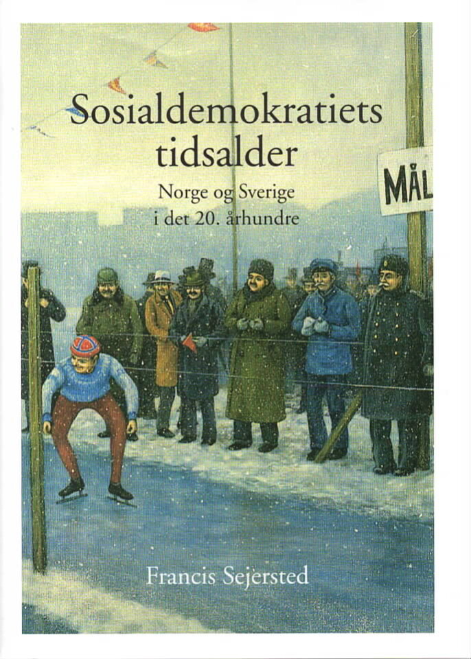Sosialdemokratiets tidsalder. Norge og Sverige i det 20.århundre