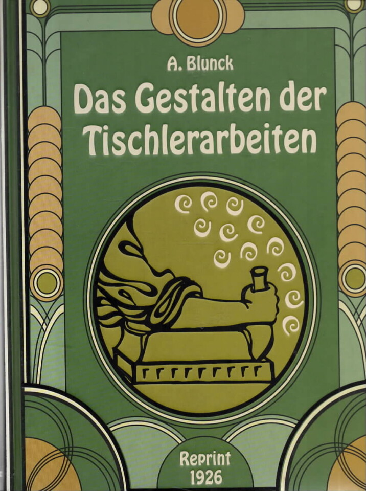 Das Gestalten der Tischlerarbeiten - Ein Lehrbuch für das Fachzeichnen und das Gestalten der Bautischlerarbeiten und der Möbel