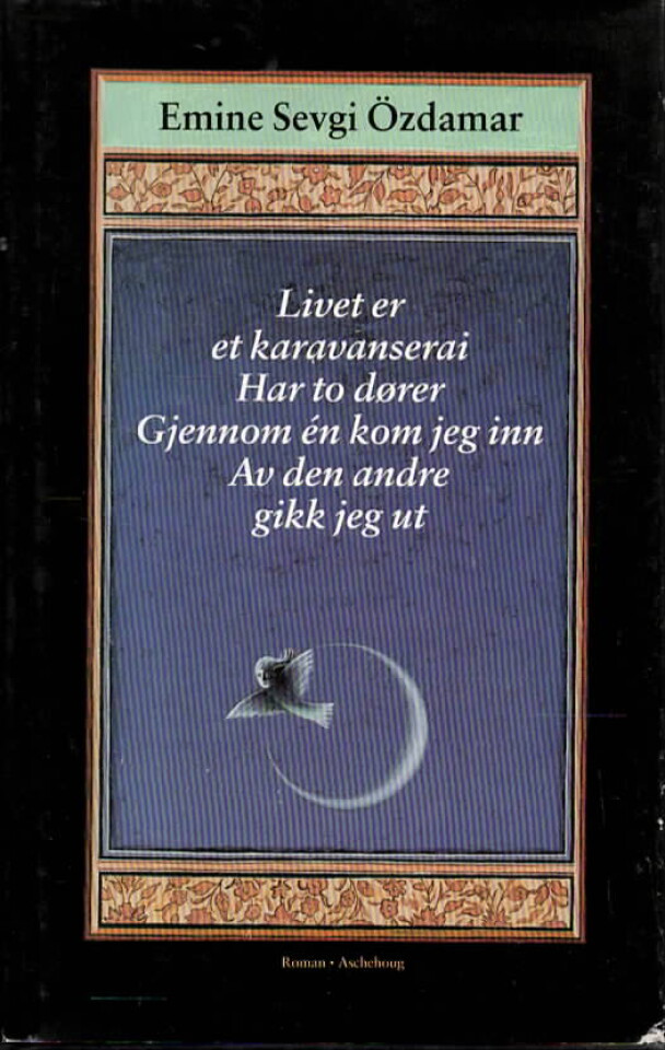 Livet er et karavanserai Har to dører Gjennom én kom jeg inn Av den andre gikk jeg ut