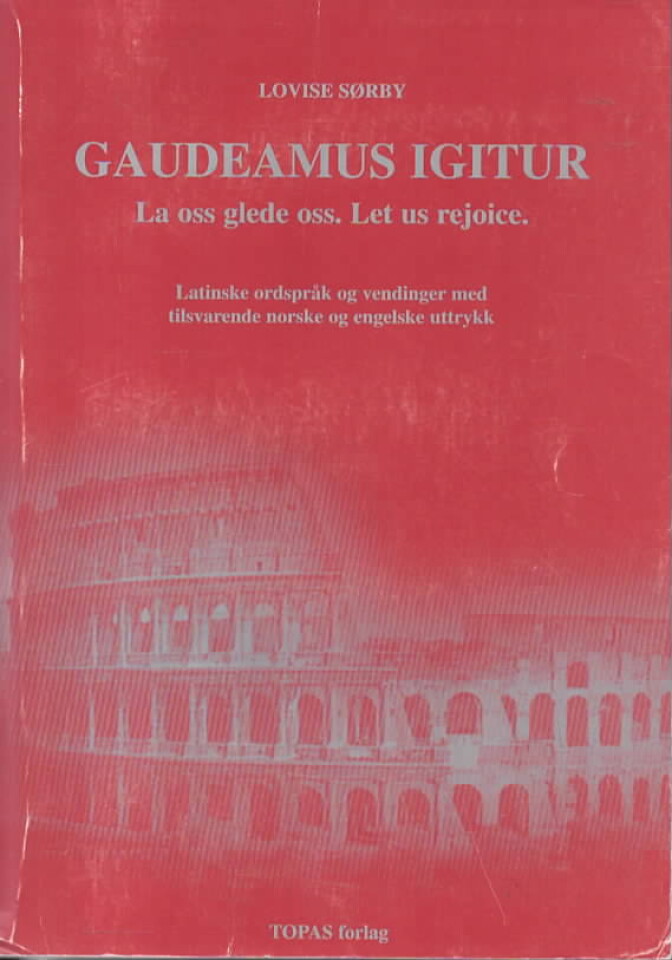 Gaudeamus igitur – La oss glede oss. Let us rejoice. Latinske ordspråk og vendinger med tilsvarende norske og engelske uttrykk