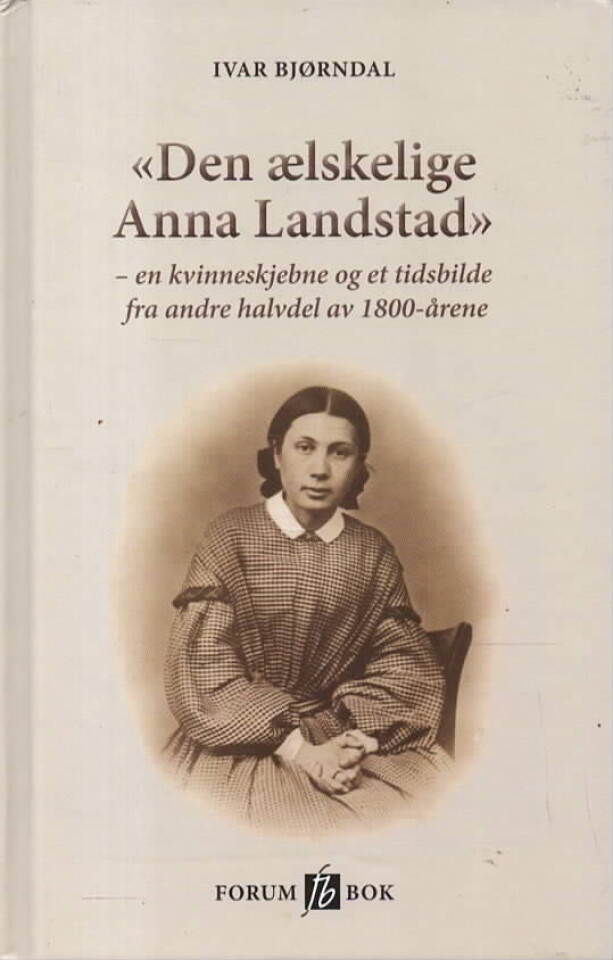 Den elskelige Anna Landstad – en kvinneskjebne og et tidsbilde fra andre halvdel av 1800-årene