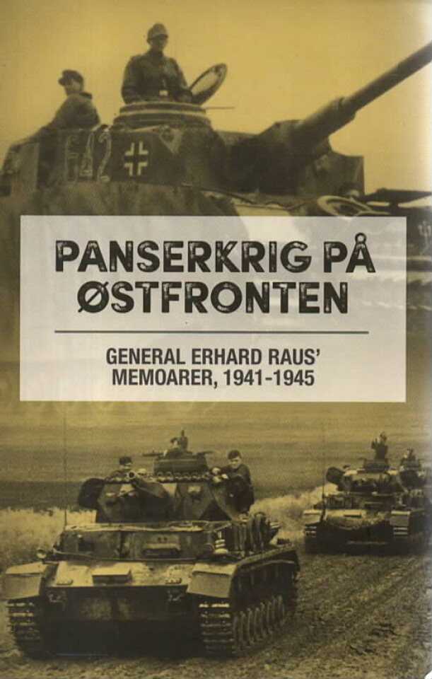 Panserkrigen på Østfronten – General Erhard Raus memoarer 1941-1945