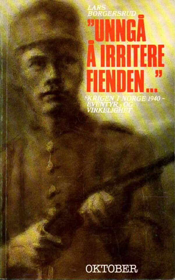 Unngå å irritere fienden – Krigen i Norge 1940 - eventyr og virkelighet