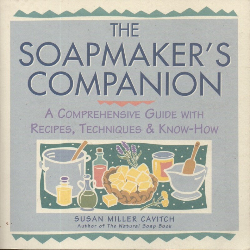 The Soapmakers Companion – A Comprehensive Guide with Recipes, Techniques & Know-How