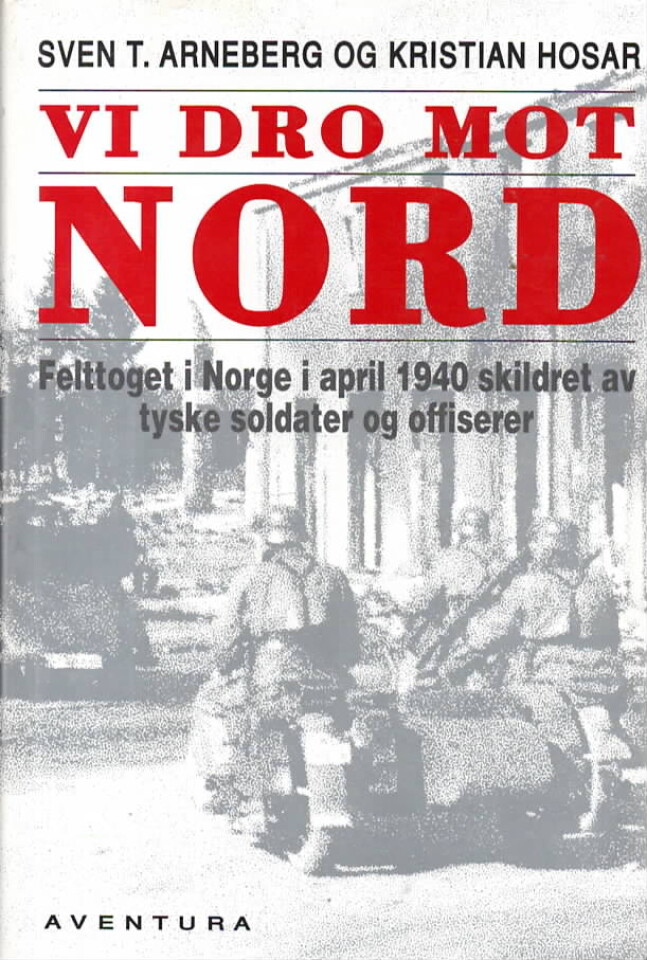 Vi dro mot nord – Felttoget i Norge i april 1940 skildret av tyske soldater og offiserer