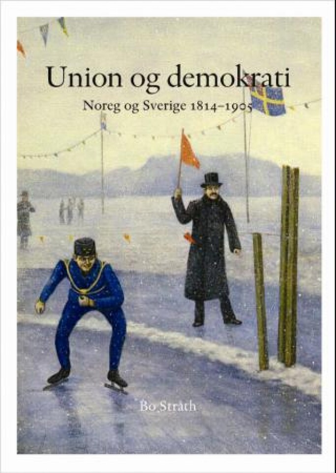 Union og demokrati. Dei sameinte rika Noreg-Sverige 1814-1905