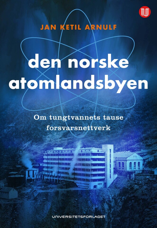 Den norske atomlandsbyen. Om tungtvannets tause forsvarsnettverk