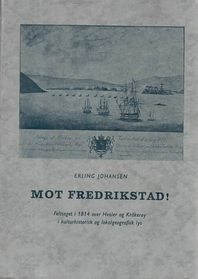 Mot Fredrikstad! Felttoget i 1814 over Hvaler og Kråkerøy i kulturhistorisk og lokalgeografisk lys