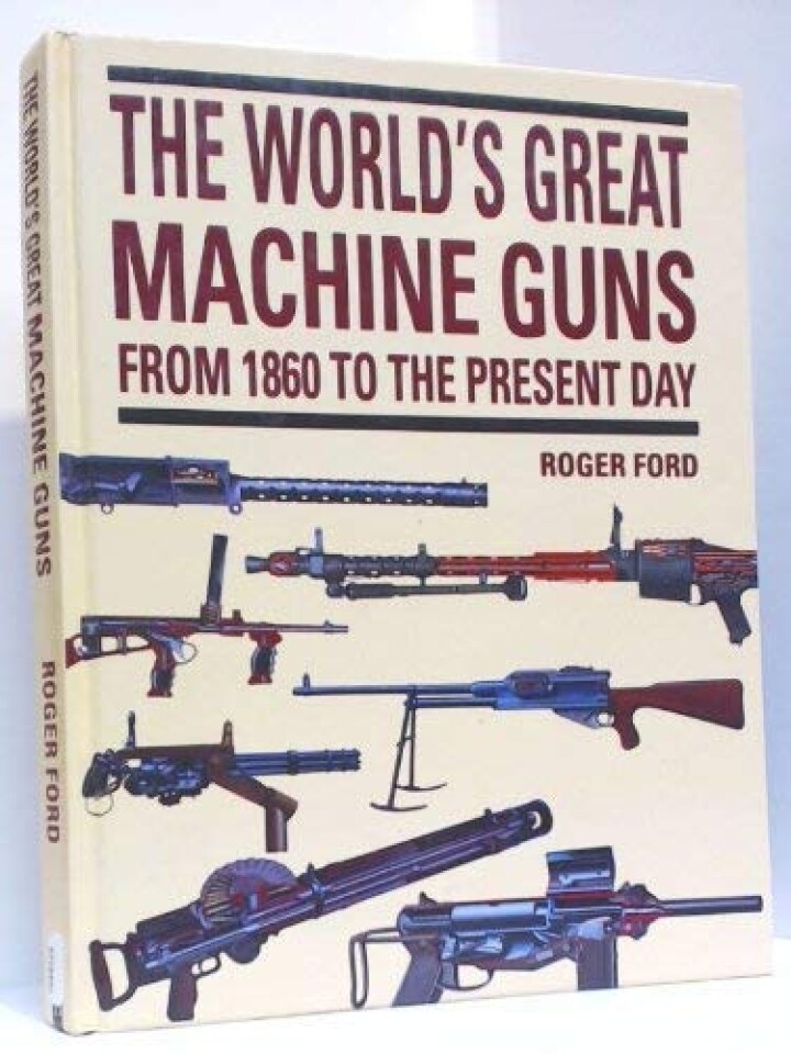 The worlds great Machine Guns from 1860 to the present day