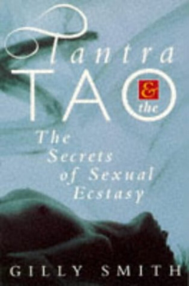 Tantra & the tao. The Secrets of Sexual Ecstacy