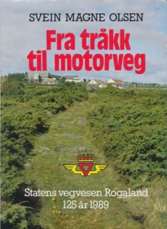 Fra tråkk til motorveg. Statens vegvesen Rogaland 125 år 1989