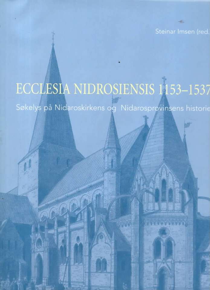 Ecclesian nidarosiensis 1153-1537 - søkelys på nidaroskirken og nidarosprovinsens historie