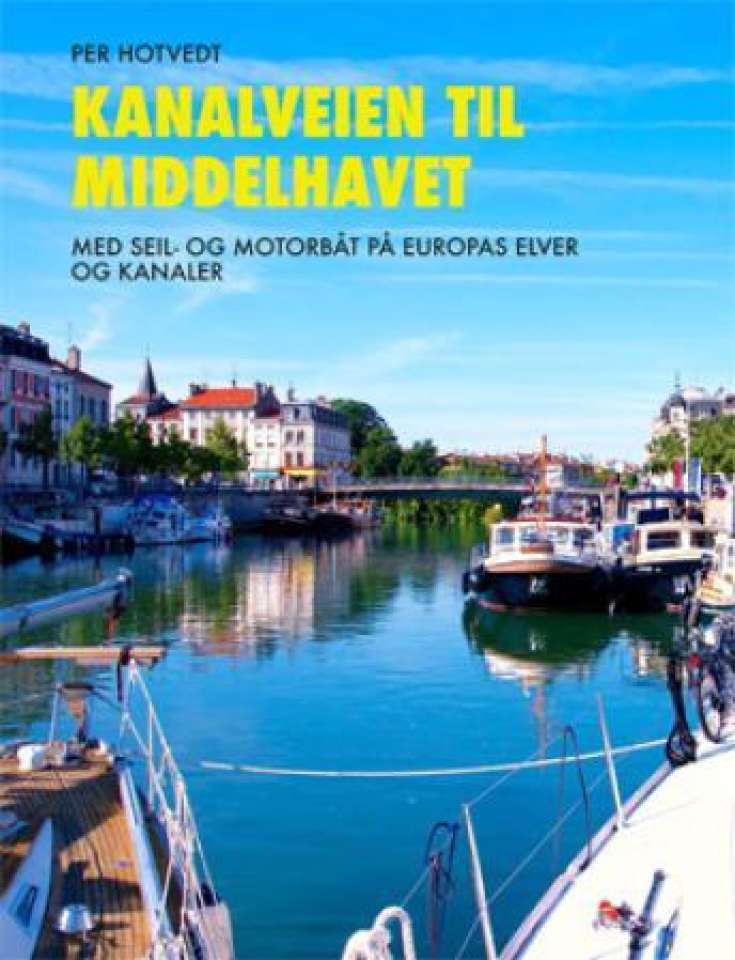 Kanalveien til Middelhavet - med seil- og motorbåt på Europas elver og kanaler 