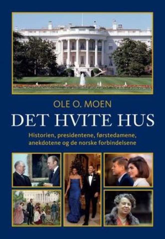 Det hvite hus - historien, presidentene, førstedamene, anekdotene og de norske forbindelsene