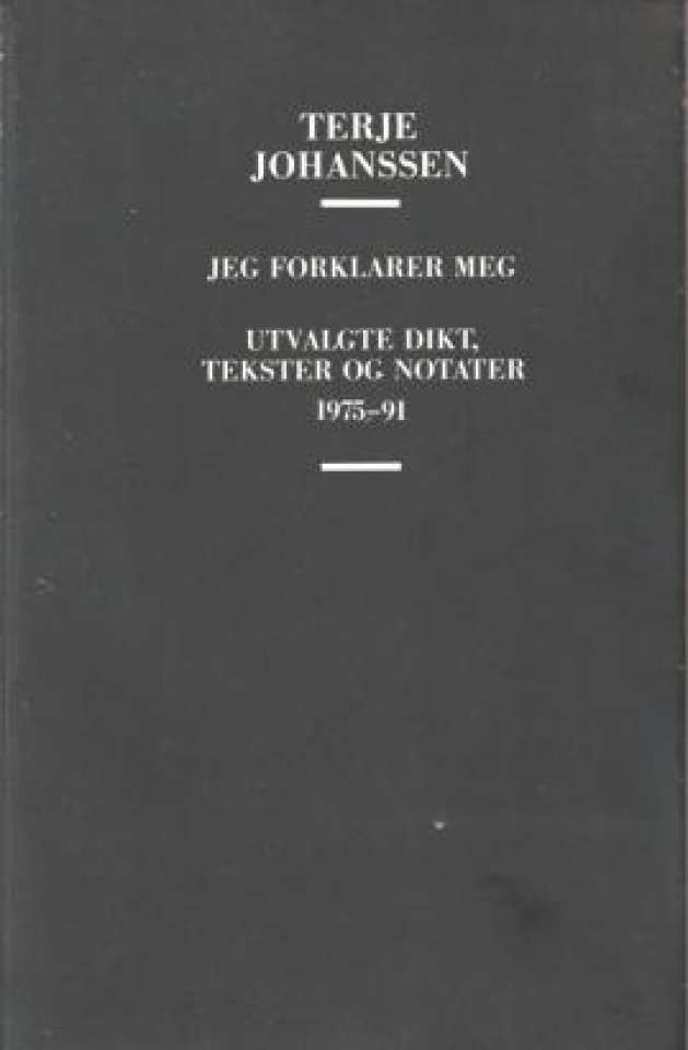 Jeg forklarer meg - utvalgte dikt, tekster og notater 1975-91