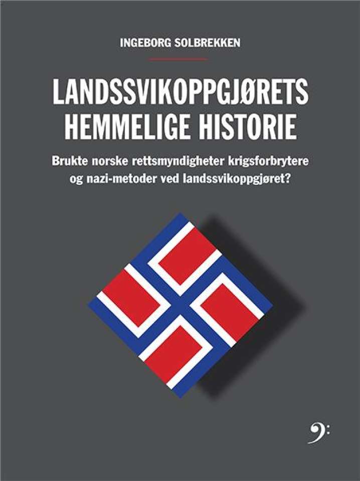 Landssvikoppgjørets hemmelige historie - brukte norske rettsmyndigheter krigsforbrytere og nazi-metoder ved landssvikoppgjøret?