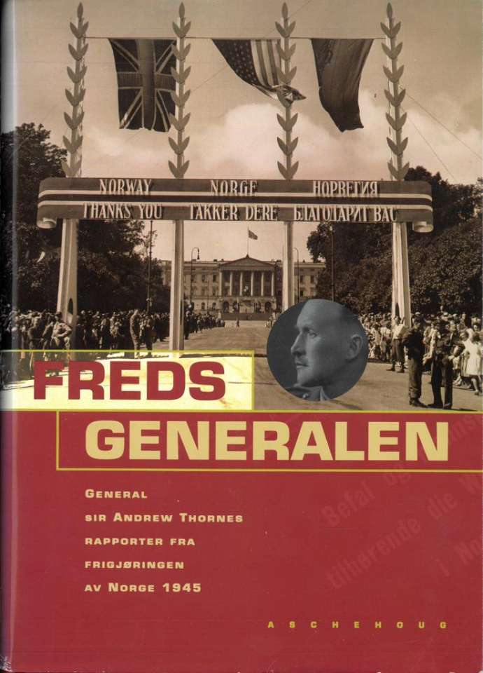 Fredsgeneralen - General Sir Andrew Thornes rapporter fra frigjøringen av Norge 1945