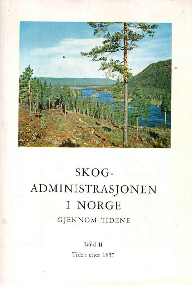 Skogadministrasjonen i Norge gjennom tidene Bind II Tiden etter 1857