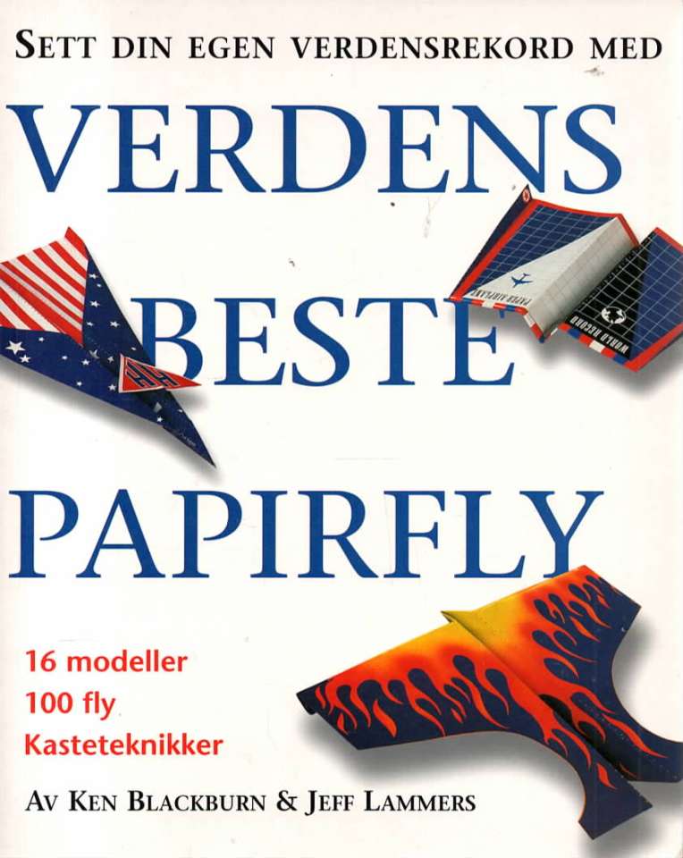 Verdens beste papirfly – 16 modeller, 100 fly, kasteteknikker