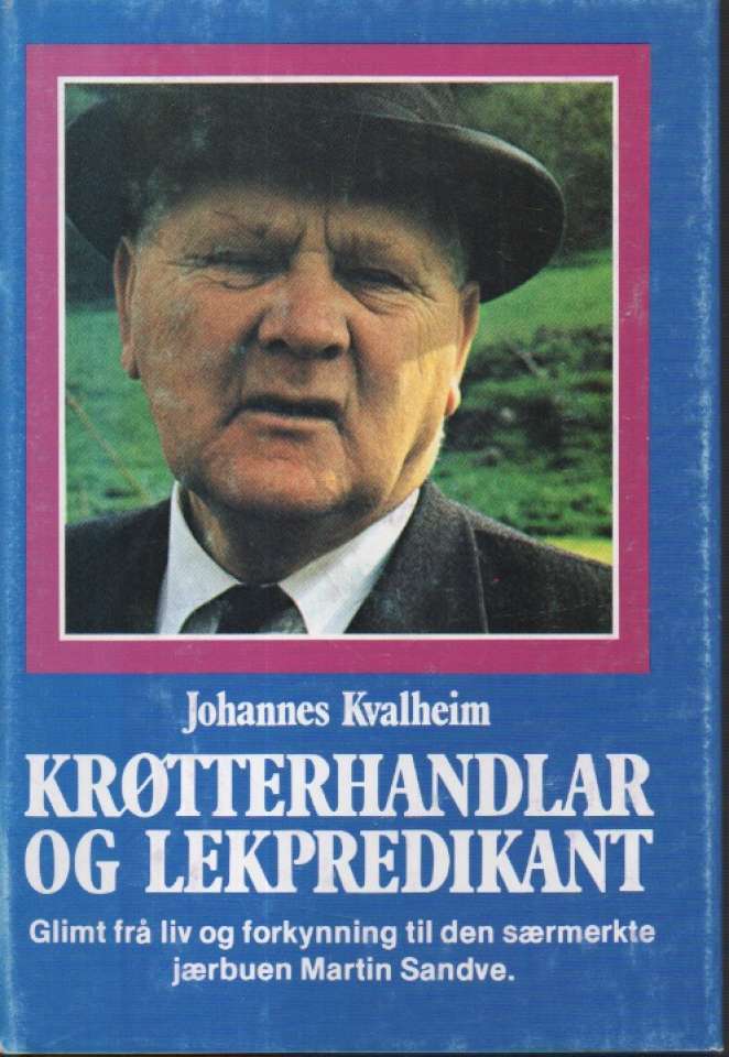 Krøtterhandlar og lekpredikant – Glimt frå liv og forkynning til den særmerkte jærbuen Martin Sandve
