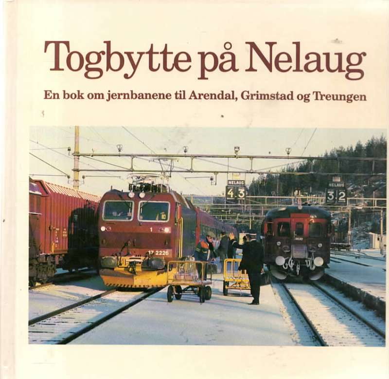 Togbytte på Nelaug – En bok om jernbanene til Arendal, Grimstad og Treungen