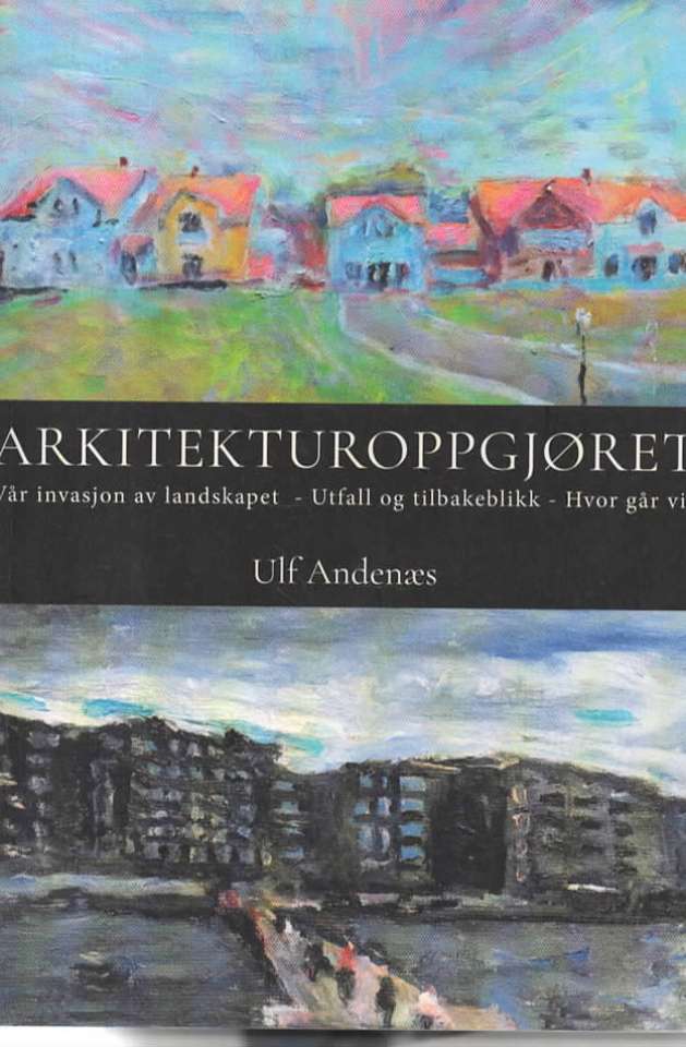 Arkitekturoppgjøret – Vår invasjon av landskapet – Utfall og tilbakeblikk – Hvor går vi?