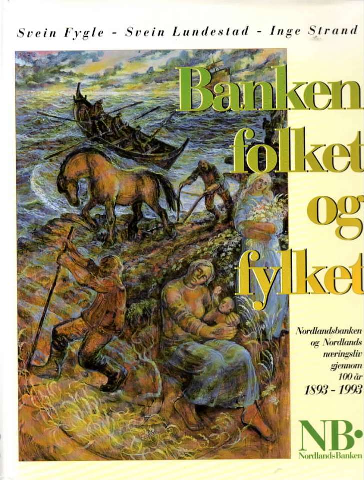 Banken folket og fylket – Nordlandsbanken og Nordlands næringsliv gjennom 100 år 1893-1993