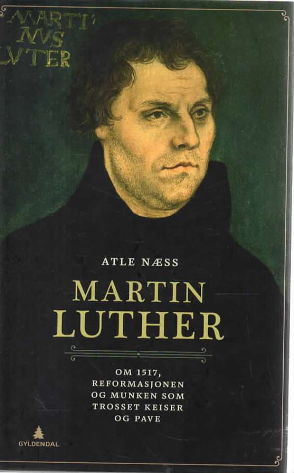 Martin Luther – Om 1517, reformasjonen og munken som trosset keiser og pave
