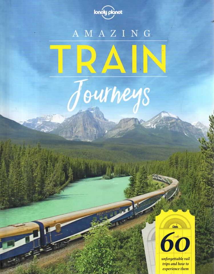 Amazing Train Journeys – 60 unforgettable rail trips and how to experience them