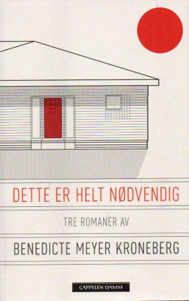 Dette er helt nødvendig – Tre romaner av Benedicte Meyer Kroneberg