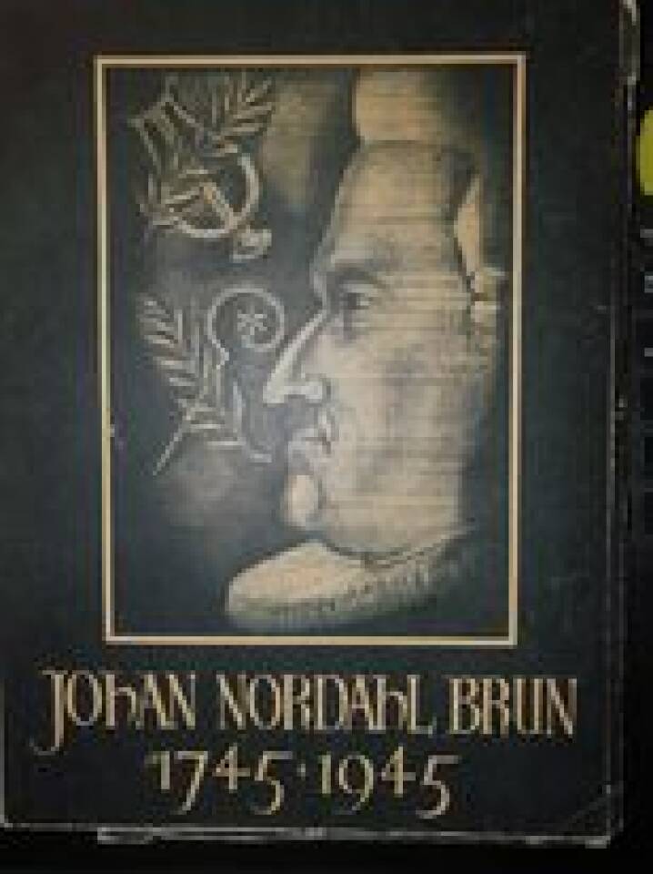 Johan Nordahl Brun 1745-1945. Presten. Poeten. Politikeren