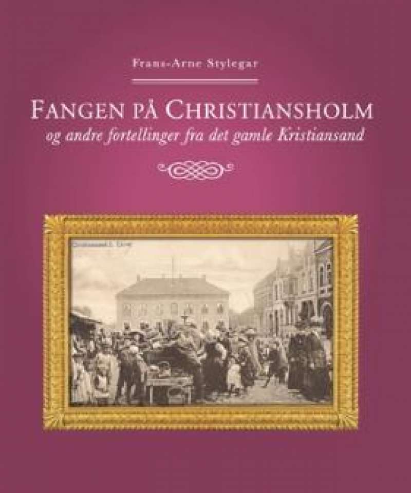 FANGEN PÅ CHRISTIANSHOLM og andre fortellinger fra det gamle Kristiansand