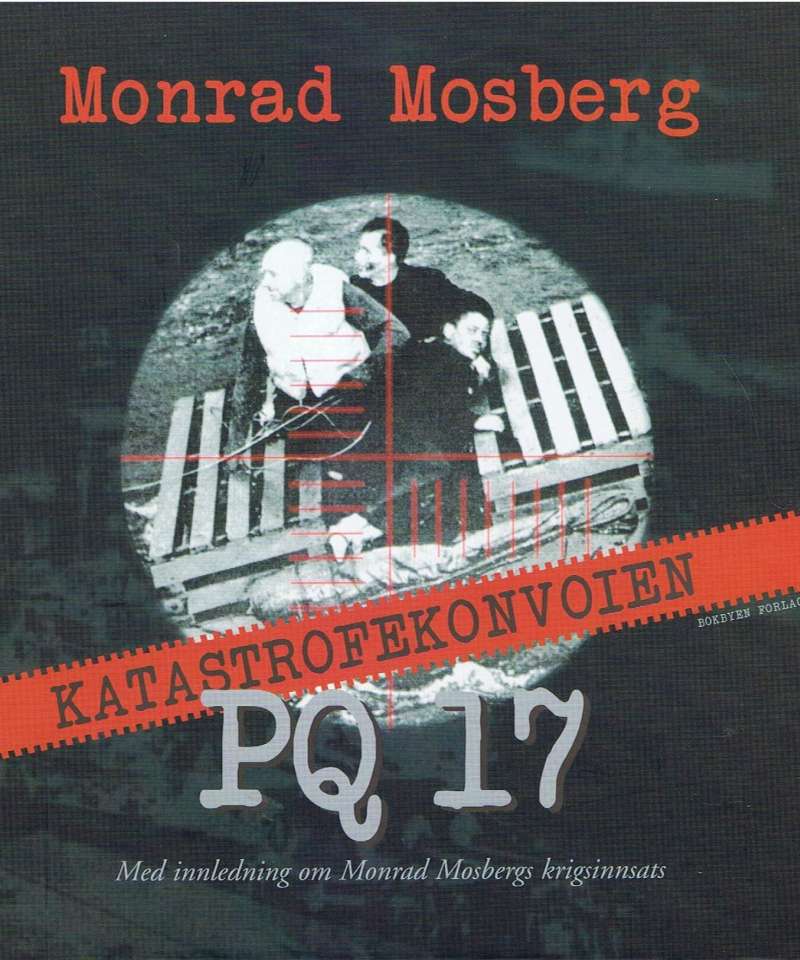Katastrofekonvoien PQ 17 – med innledning om Monrad Mosbergs egen krigsinnsats