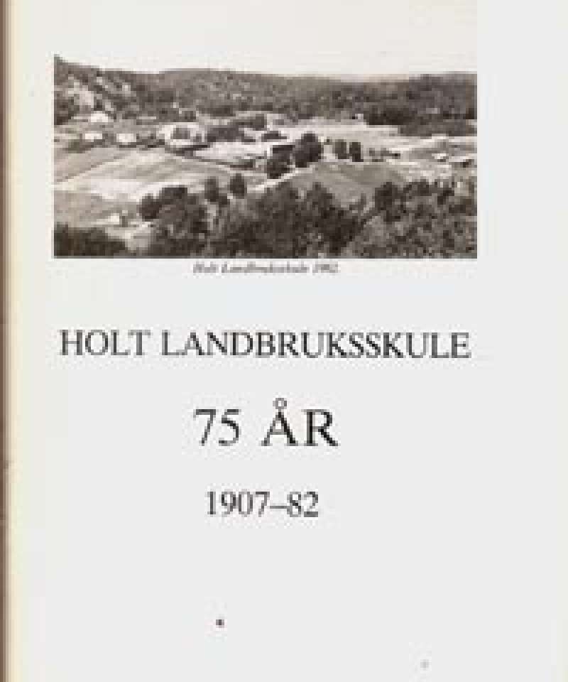 Holt Landbruksskole 75 år 1907-82