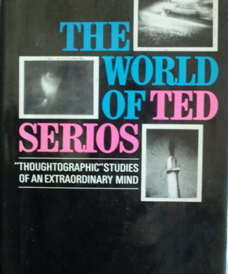 The world of Ted Serios. Thoughtographic studies of an extraordinary mind.